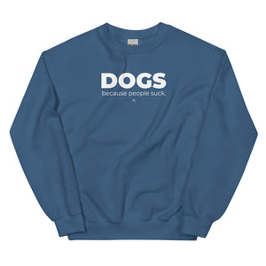 Dogs. Because People Suck Unisex Sweatshirt