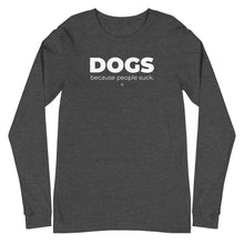 Load image into Gallery viewer, Dogs. Because People Suck Unisex Long Sleeve Tee

