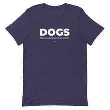 Load image into Gallery viewer, Dogs. Because People Suck Unisex t-shirt
