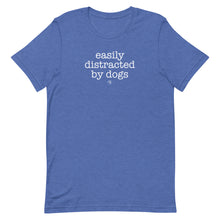 Load image into Gallery viewer, Easily Distracted By Dogs Unisex T-Shirt (Variety of Colors Available)
